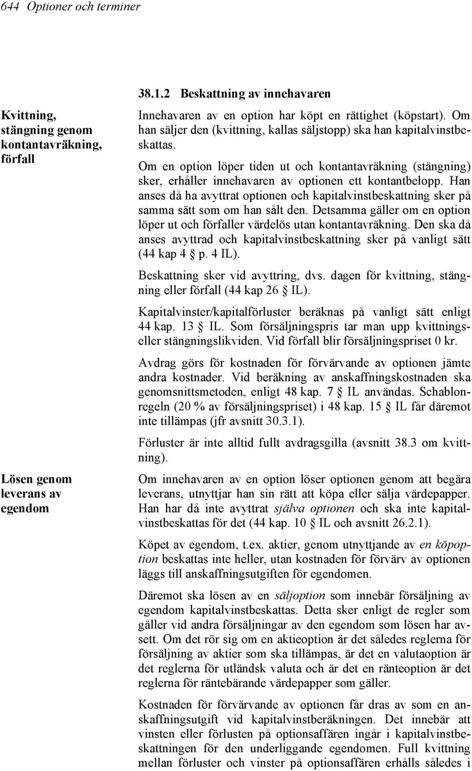 Om en option löper tiden ut och kontantavräkning (stängning) sker, erhåller innehavaren av optionen ett kontantbelopp.