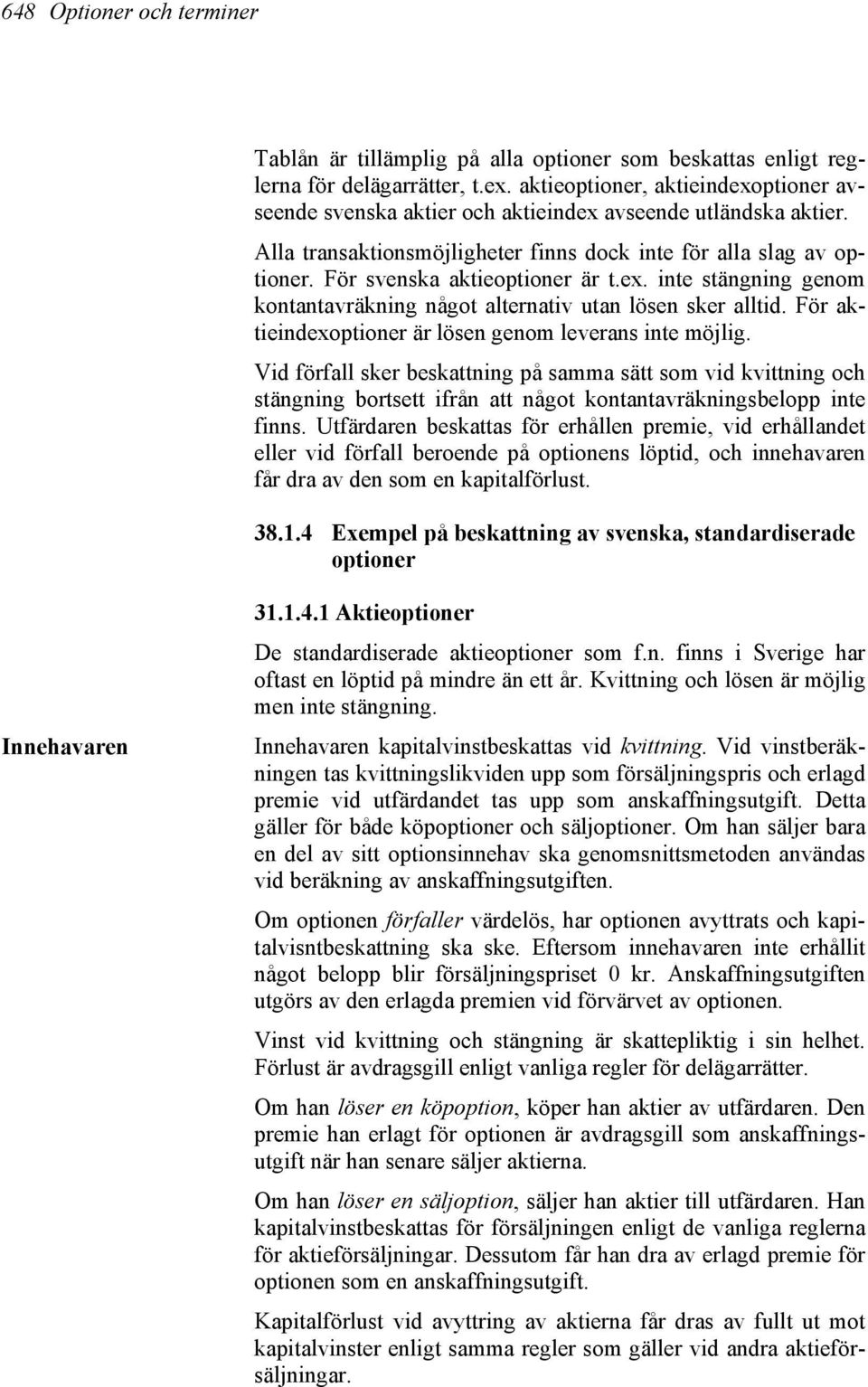 För svenska aktieoptioner är t.ex. inte stängning genom kontantavräkning något alternativ utan lösen sker alltid. För aktieindexoptioner är lösen genom leverans inte möjlig.