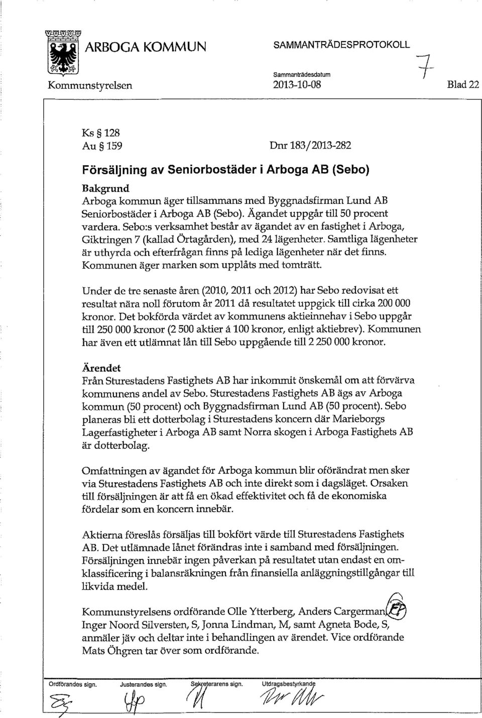 Sebo:s verksamhet består av ägandet av en fastighet i Arboga, Giktringen 7 (kallad Örtagården), med 24 lägenheter.