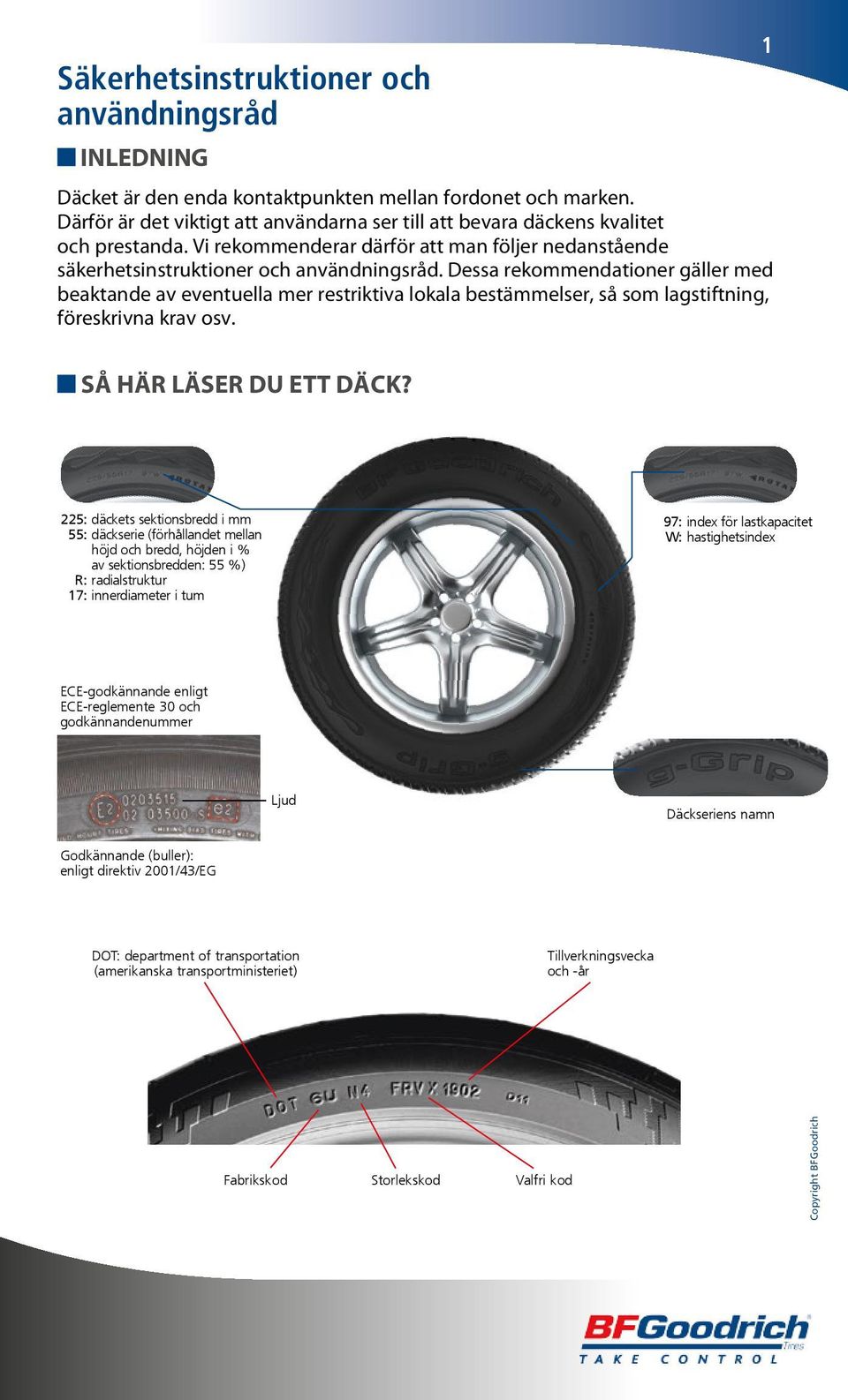 Dessa rekommendationer gäller med beaktande av eventuella mer restriktiva lokala bestämmelser, så som lagstiftning, föreskrivna krav osv. 1 SÅ HÄR LÄSER DU ETT DÄCK?