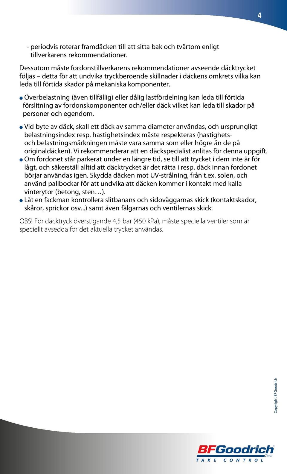 komponenter. l Överbelastning (även tillfällig) eller dålig lastfördelning kan leda till förtida förslitning av fordonskomponenter och/eller däck vilket kan leda till skador på personer och egendom.