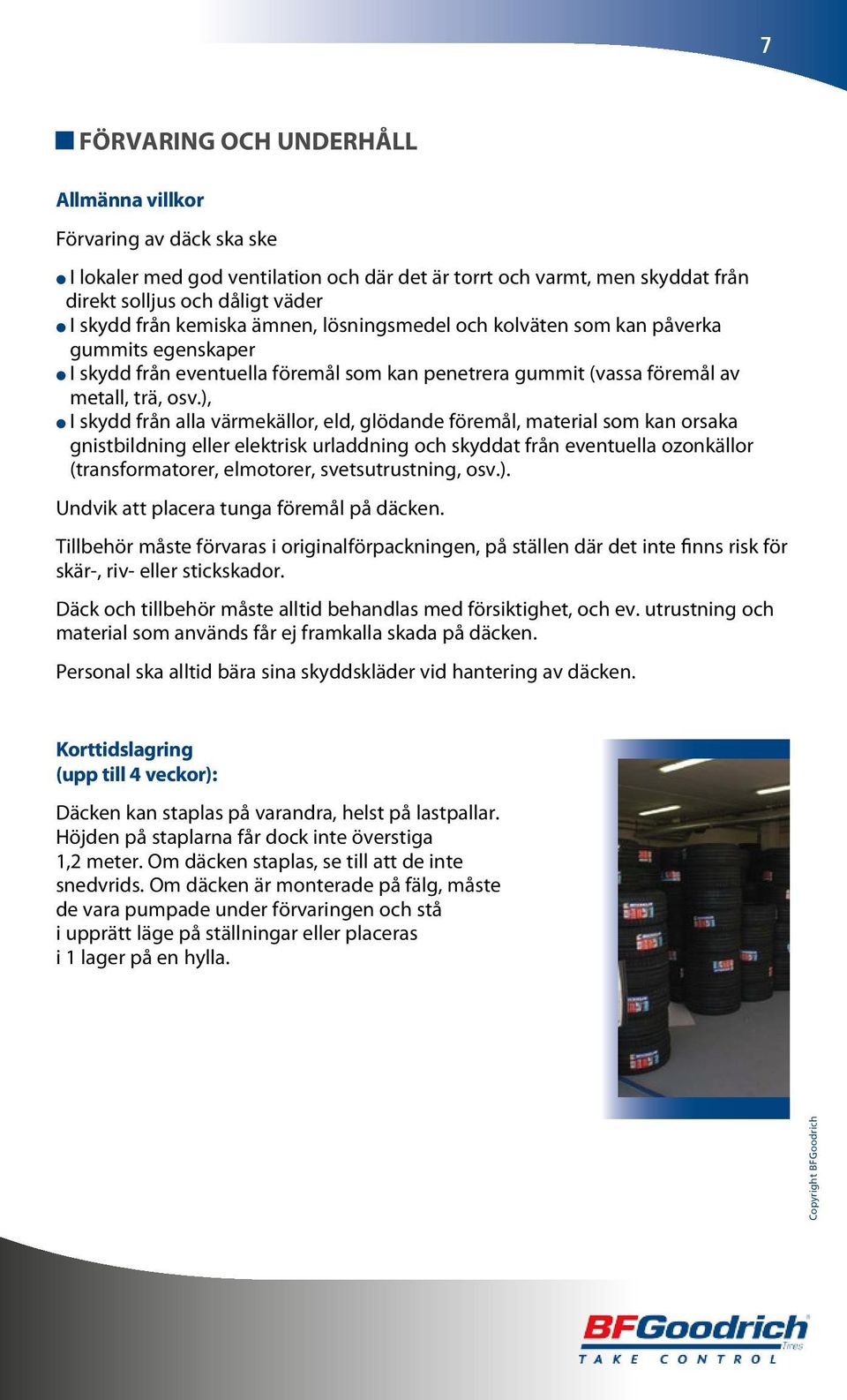 ), l I skydd från alla värmekällor, eld, glödande föremål, material som kan orsaka gnistbildning eller elektrisk urladdning och skyddat från eventuella ozonkällor (transformatorer, elmotorer,