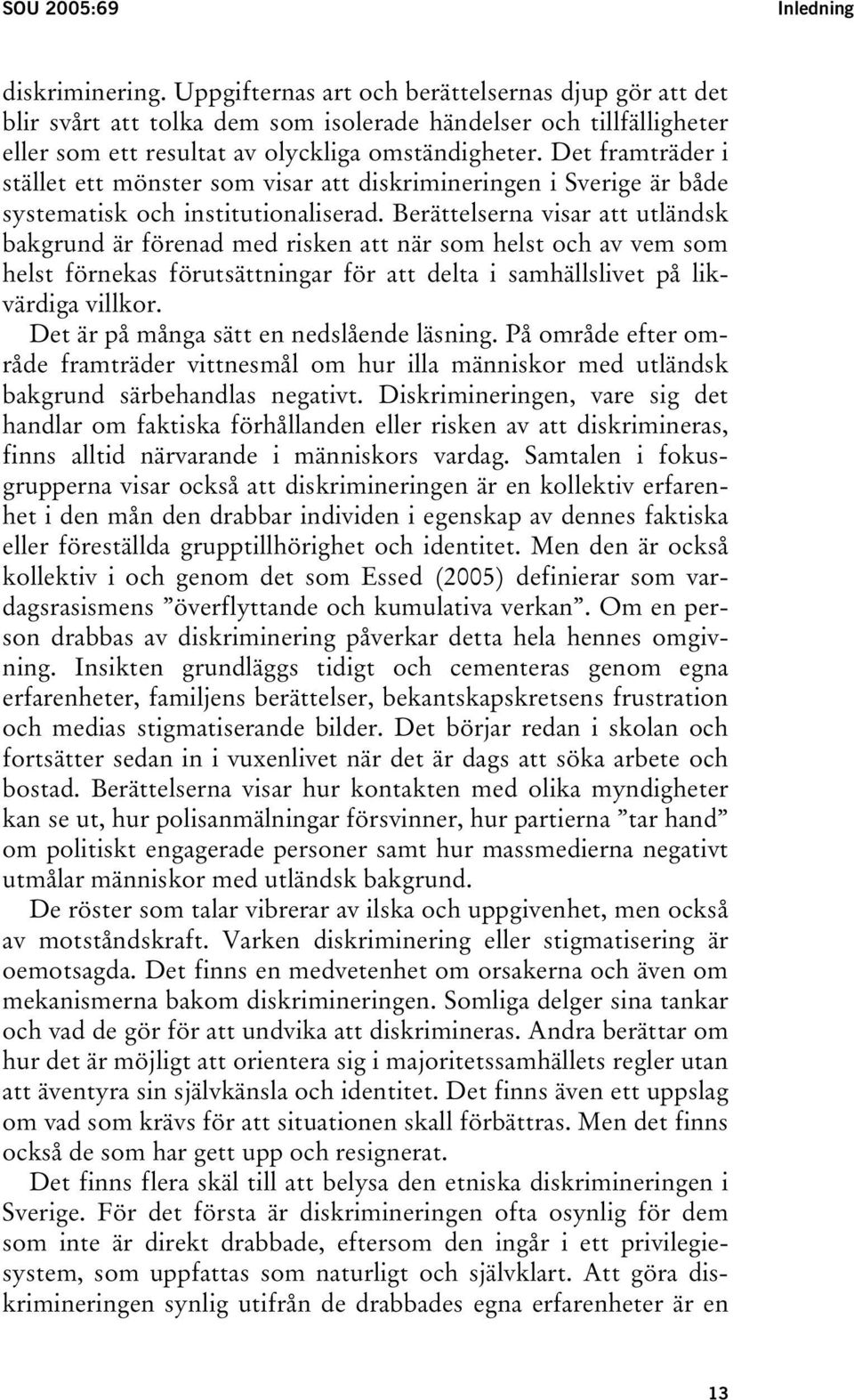 Det framträder i stället ett mönster som visar att diskrimineringen i Sverige är både systematisk och institutionaliserad.