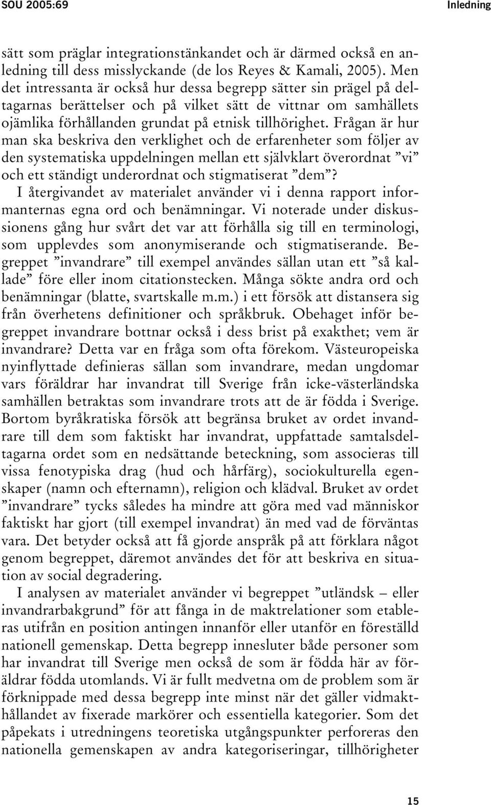 Frågan är hur man ska beskriva den verklighet och de erfarenheter som följer av den systematiska uppdelningen mellan ett självklart överordnat vi och ett ständigt underordnat och stigmatiserat dem?