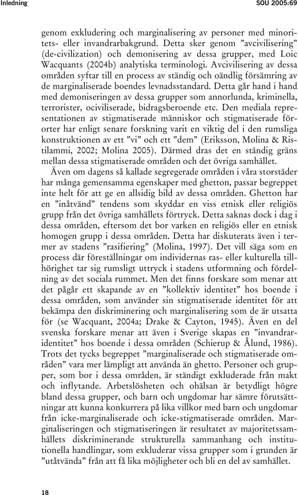 Avcivilisering av dessa områden syftar till en process av ständig och oändlig försämring av de marginaliserade boendes levnadsstandard.