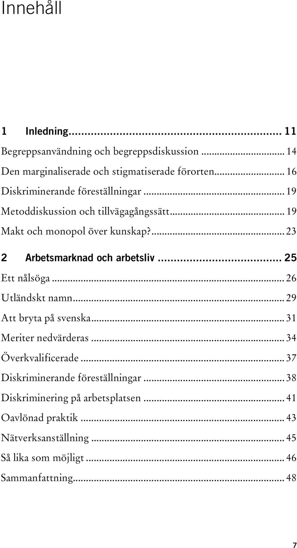 ... 23 2 Arbetsmarknad och arbetsliv... 25 Ett nålsöga... 26 Utländskt namn... 29 Att bryta på svenska... 31 Meriter nedvärderas.