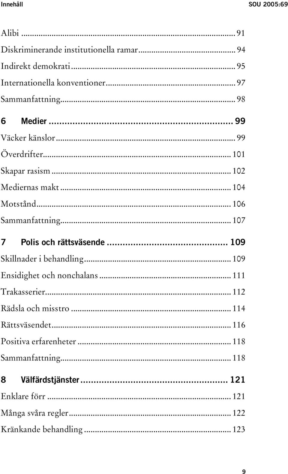 .. 107 7 Polis och rättsväsende... 109 Skillnader i behandling... 109 Ensidighet och nonchalans... 111 Trakasserier... 112 Rädsla och misstro.