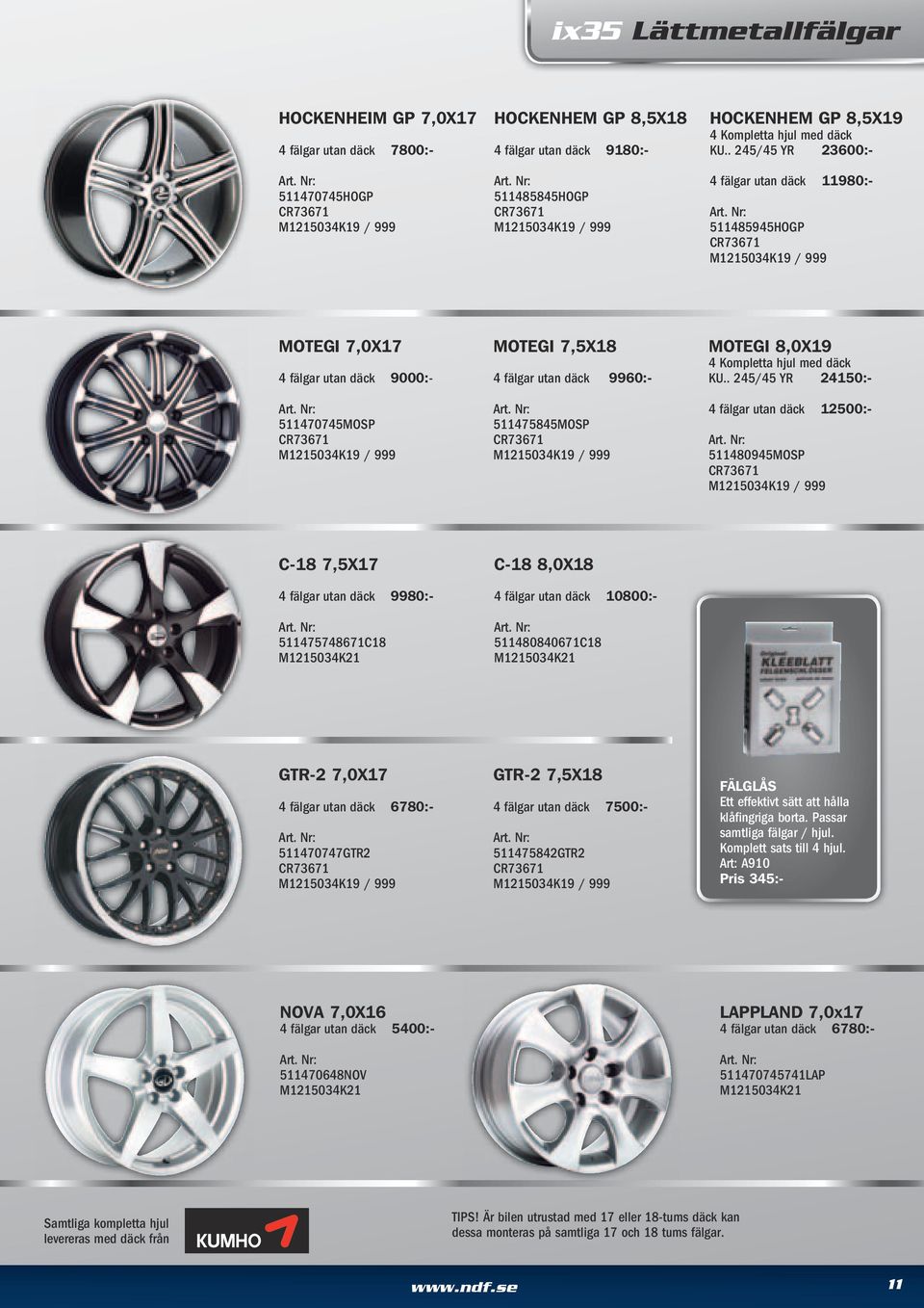 . 245/45 YR 24150:- 4 fälgar utan däck 12500:- 511480945MOSP C-18 7,5X17 4 fälgar utan däck 9980:- 511475748671C18 C-18 8,0X18 4 fälgar utan däck 10800:- 511480840671C18 GTR-2 7,0X17 4 fälgar utan