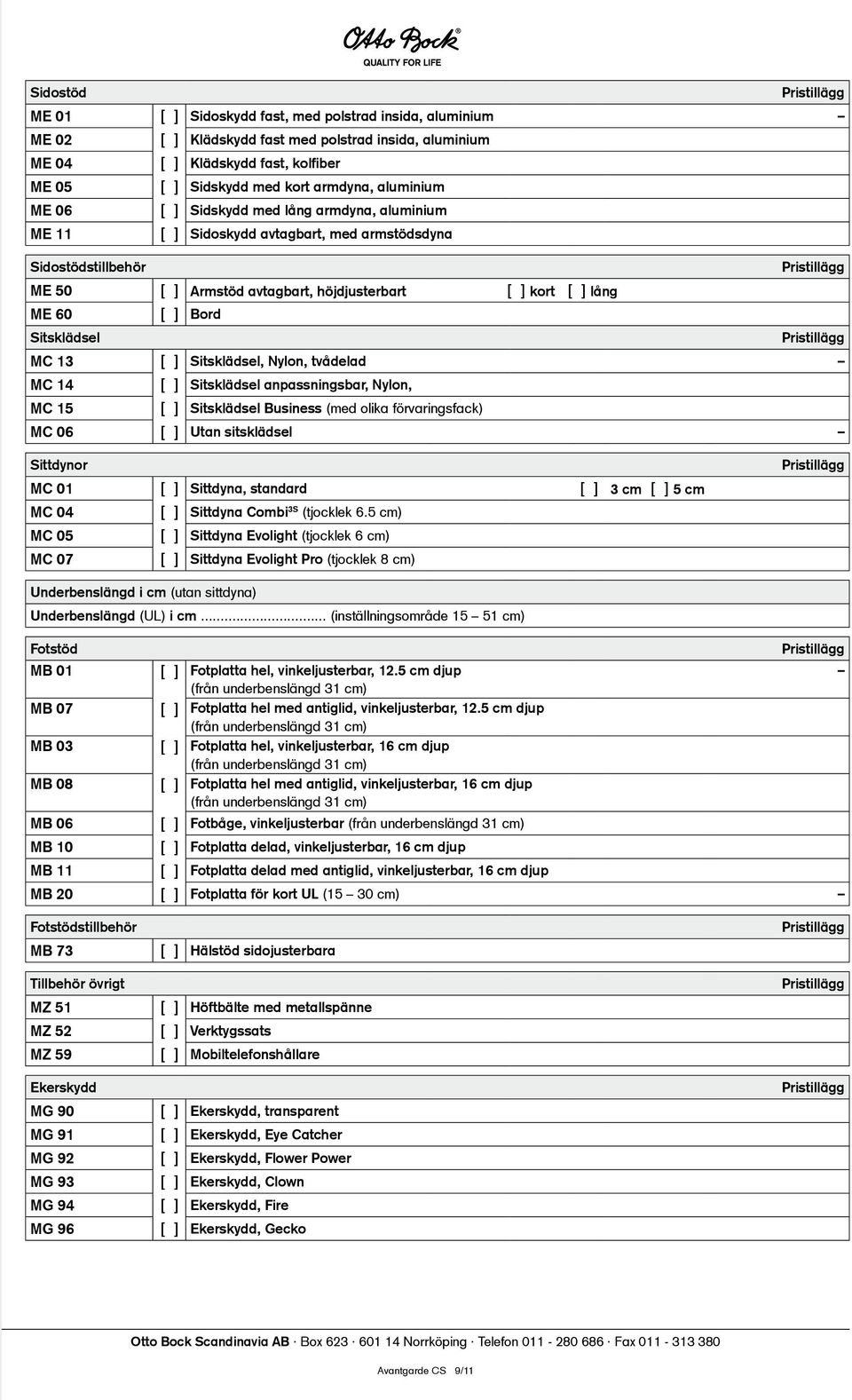 Bord Sitsklädsel MC 13 [ ] Sitsklädsel, Nylon, tvådelad MC 14 [ ] Sitsklädsel anpassningsbar, Nylon, MC 15 [ ] Sitsklädsel Business (med olika förvaringsfack) MC 06 [ ] Utan sitsklädsel Sittdynor MC