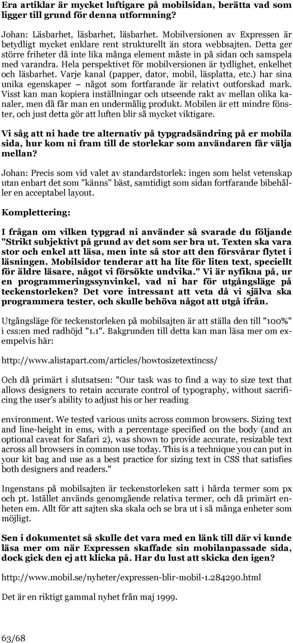 Hela perspektivet för mobilversionen är tydlighet, enkelhet och läsbarhet. Varje kanal (papper, dator, mobil, läsplatta, etc.