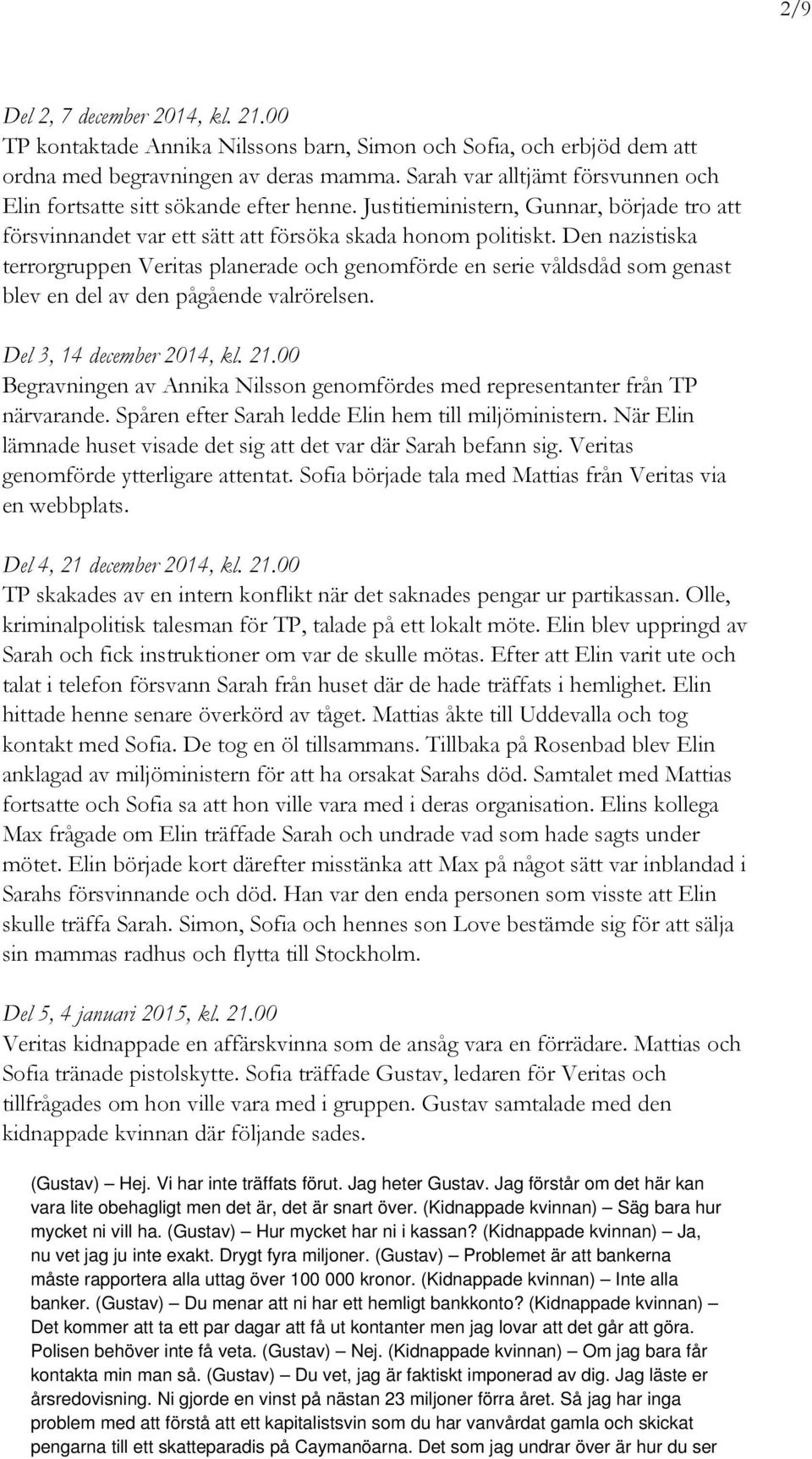 Den nazistiska terrorgruppen Veritas planerade och genomförde en serie våldsdåd som genast blev en del av den pågående valrörelsen. Del 3, 14 december 2014, kl. 21.