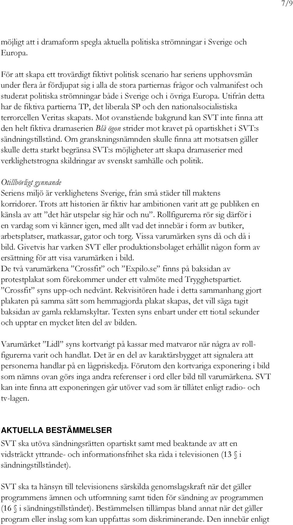 Sverige och i övriga Europa. Utifrån detta har de fiktiva partierna TP, det liberala SP och den nationalsocialistiska terrorcellen Veritas skapats.