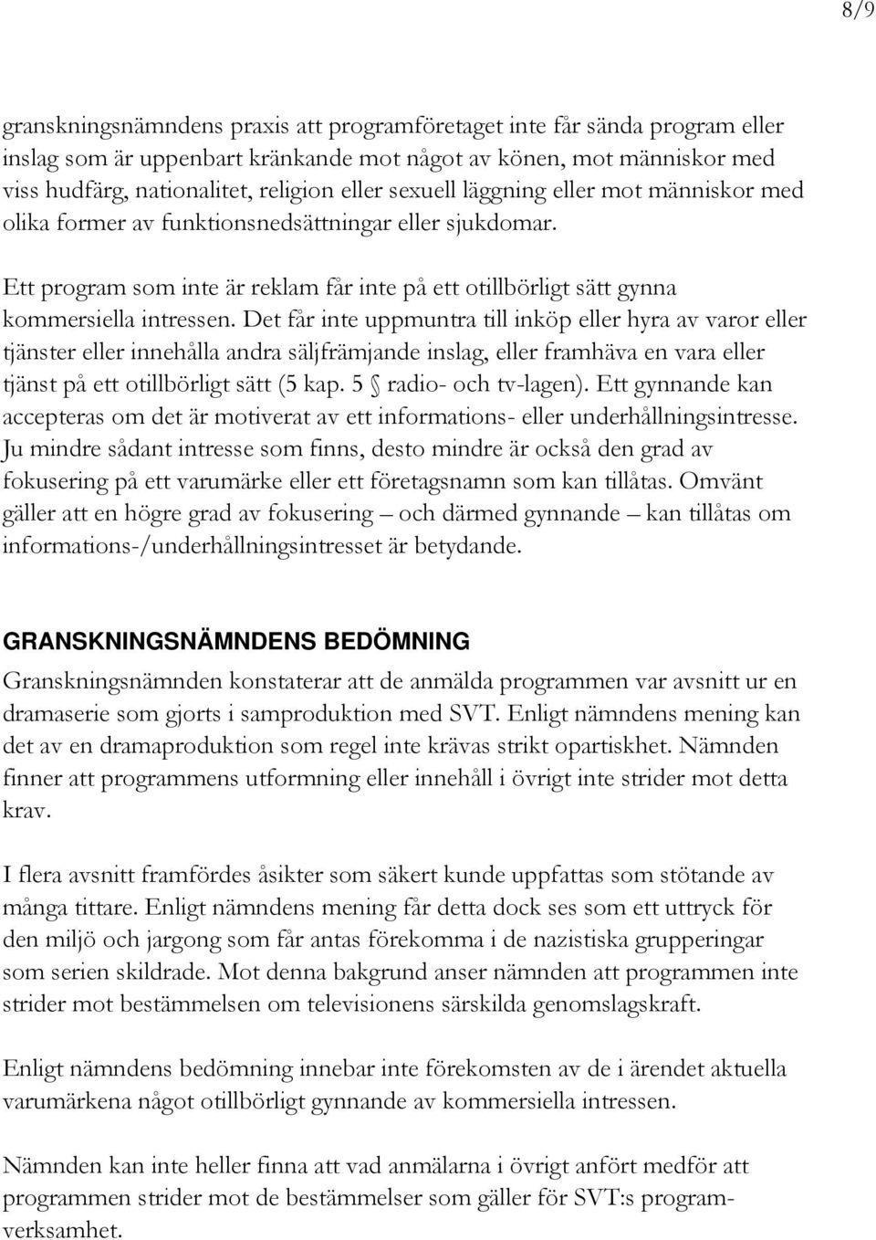 Det får inte uppmuntra till inköp eller hyra av varor eller tjänster eller innehålla andra säljfrämjande inslag, eller framhäva en vara eller tjänst på ett otillbörligt sätt (5 kap.