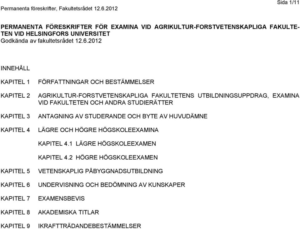 FAKULTETEN OCH ANDRA STUDIERÄTTER ANTAGNING AV STUDERANDE OCH BYTE AV HUVUDÄMNE LÄGRE OCH HÖGRE HÖGSKOLEEXAMINA KAPITEL 4.1 LÄGRE HÖGSKOLEEXAMEN KAPITEL 4.