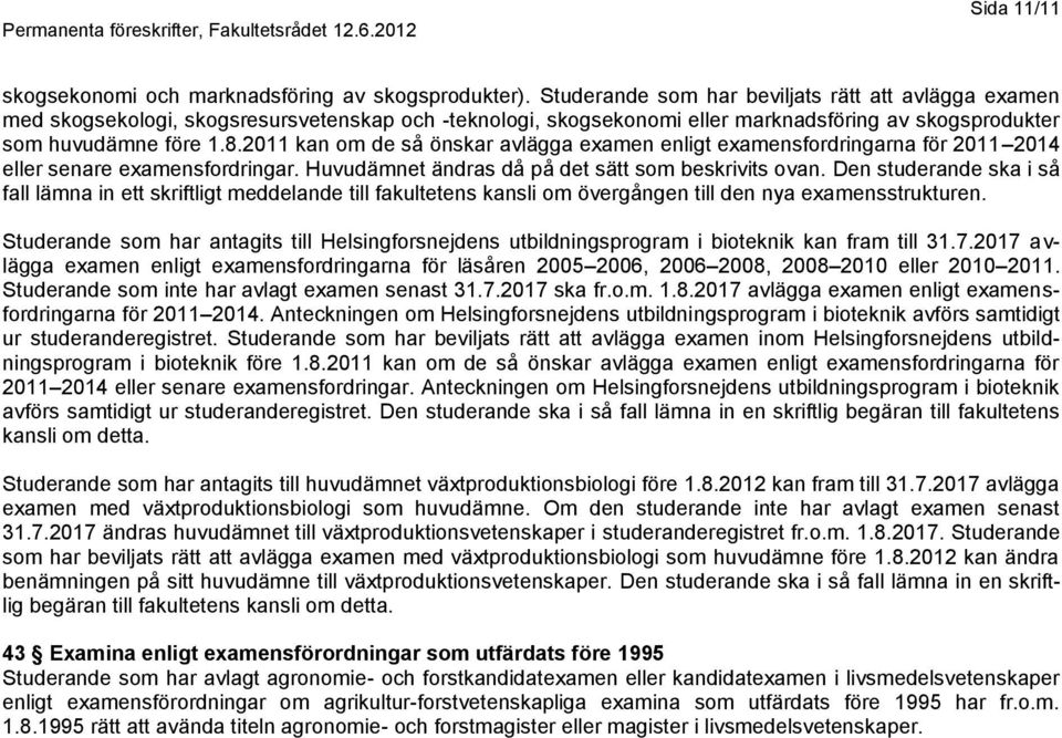 2011 kan om de så önskar avlägga examen enligt examensfordringarna för 2011 2014 eller senare examensfordringar. Huvudämnet ändras då på det sätt som beskrivits ovan.