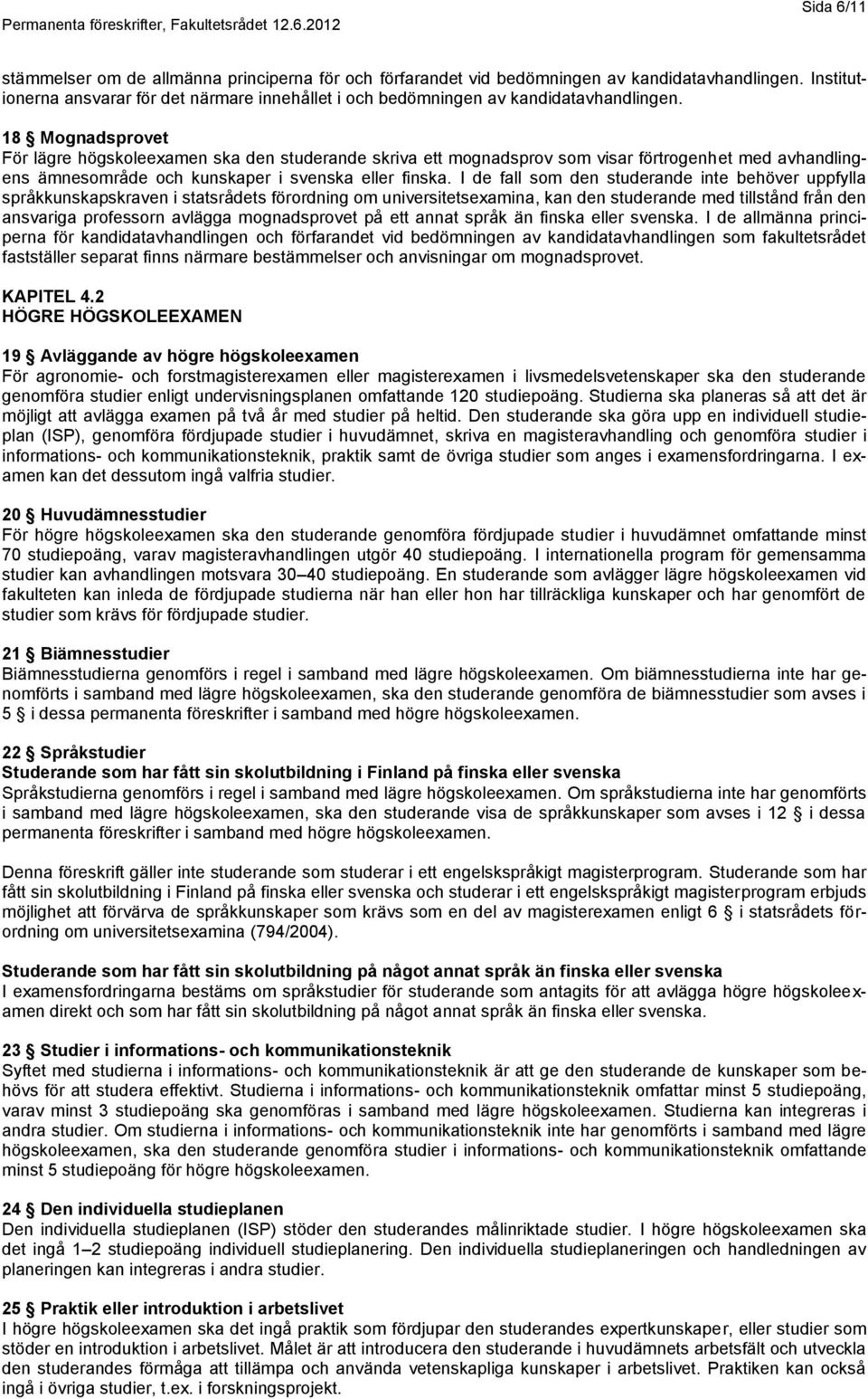 18 Mognadsprovet För lägre högskoleexamen ska den studerande skriva ett mognadsprov som visar förtrogenhet med avhandlingens ämnesområde och kunskaper i svenska eller finska.