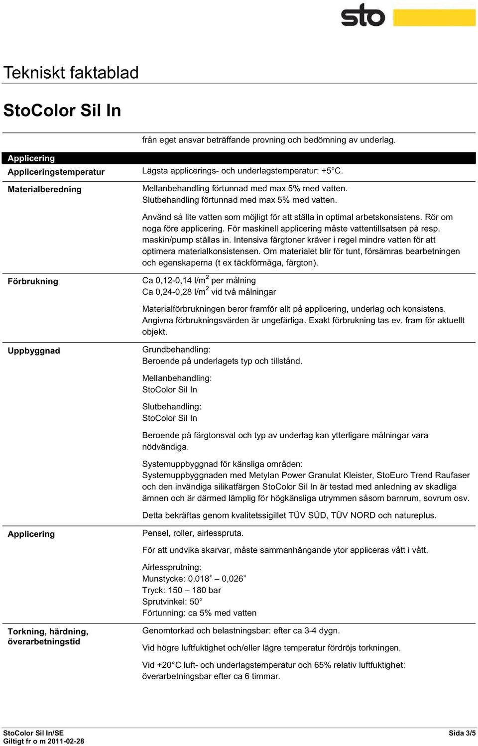 Rör om noga före applicering. För maskinell applicering måste vattentillsatsen på resp. maskin/pump ställas in. Intensiva färgtoner kräver i regel mindre vatten för att optimera materialkonsistensen.