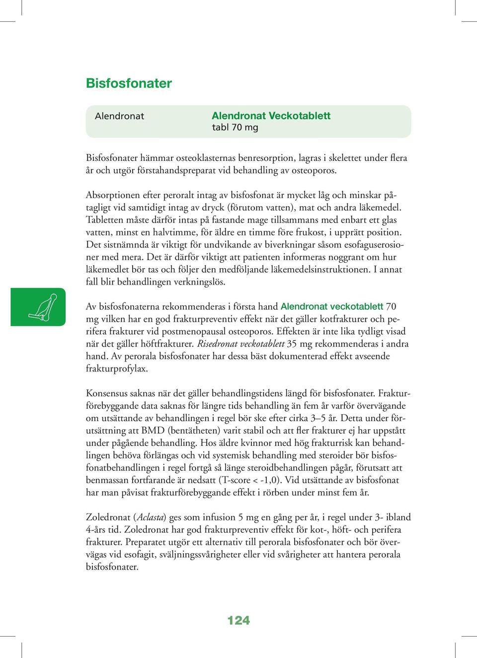 Tabletten måste därför intas på fastande mage tillsammans med enbart ett glas vatten, minst en halvtimme, för äldre en timme före frukost, i upprätt position.