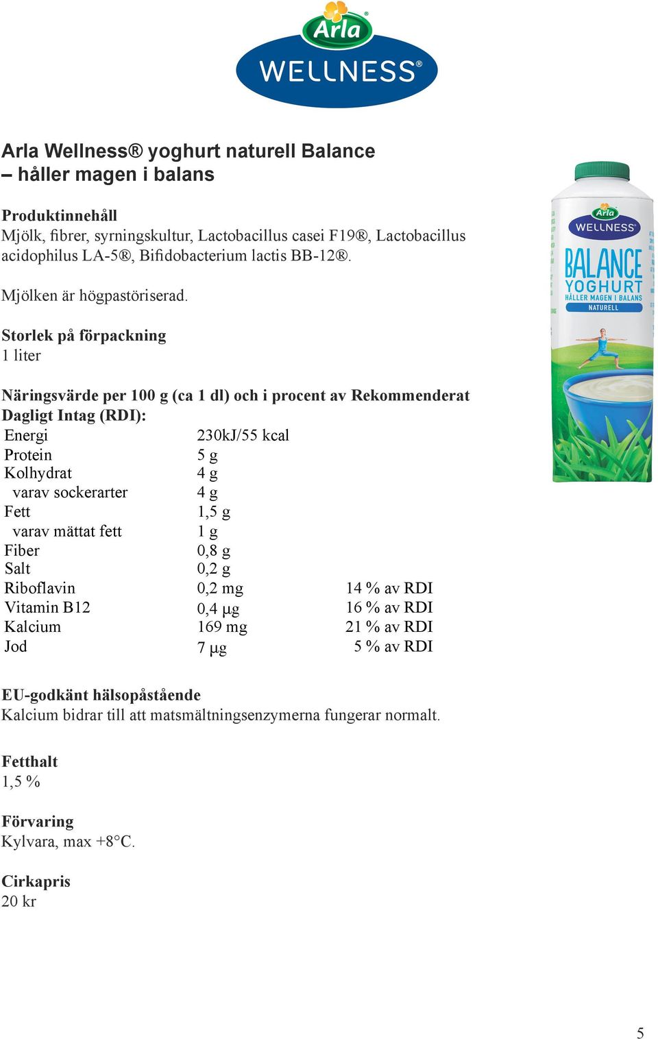 1 liter 230kJ/55 kcal 5 g 4 g varav sockerarter 4 g 1,5 g varav mättat fett 1 g 0,8 g 0,2 g Riboflavin 0,2 mg 14 % av