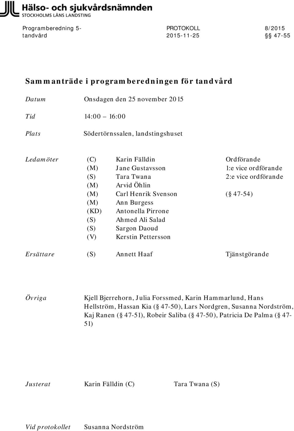 2:e vice ordförande ( 47-54) Ersättare Annett Haaf Tjänstgörande Övriga Kjell Bjerrehorn, Julia Forssmed, Karin Hammarlund, Hans Hellström, Hassan Kia ( 47-50), Lars