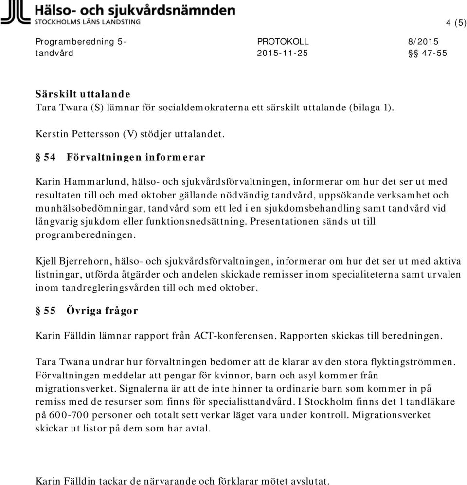 munhälsobedömningar, som ett led i en sjukdomsbehandling samt vid långvarig sjukdom eller funktionsnedsättning. Presentationen sänds ut till programberedningen.