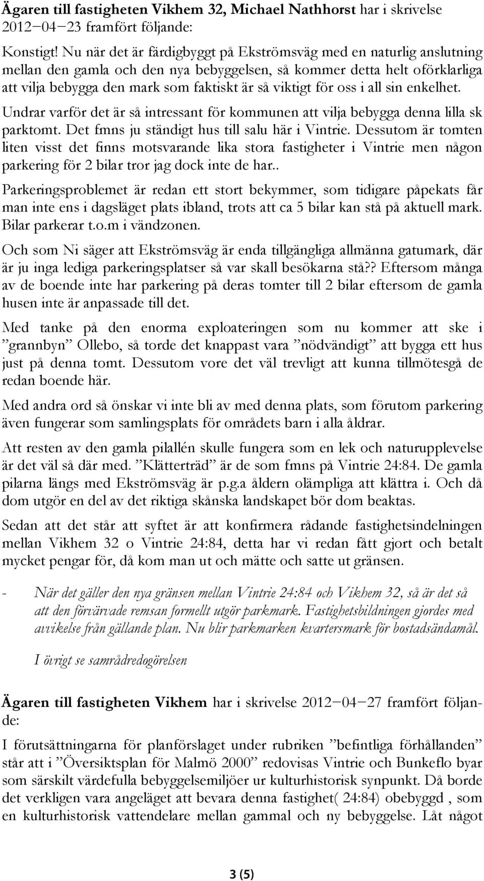 för oss i all sin enkelhet. Undrar varför det är så intressant för kommunen att vilja bebygga denna lilla sk parktomt. Det fmns ju ständigt hus till salu här i Vintrie.