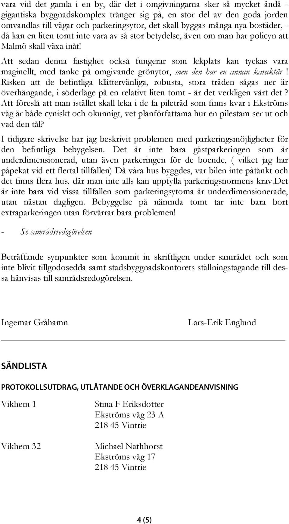 Att sedan denna fastighet också fungerar som lekplats kan tyckas vara maginellt, med tanke på omgivande grönytor, men den har en annan karaktär!