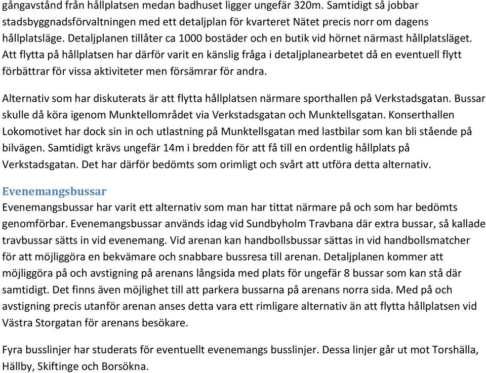 Att flytta på hållplatsen har därför varit en känslig fråga i detaljplanearbetet då en eventuell flytt förbättrar för vissa aktiviteter men försämrar för andra.