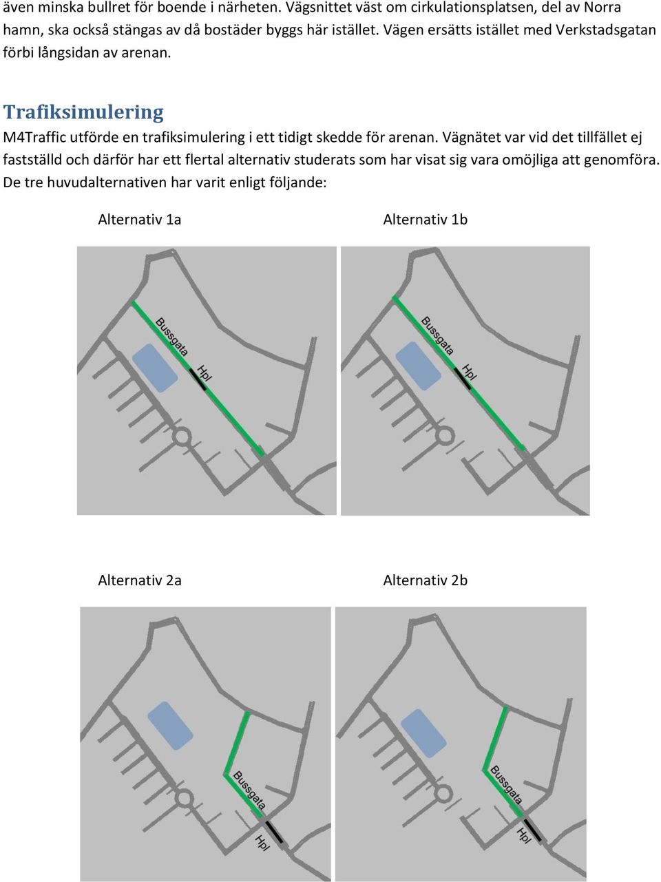 Vägen ersätts istället med Verkstadsgatan förbi långsidan av arenan.