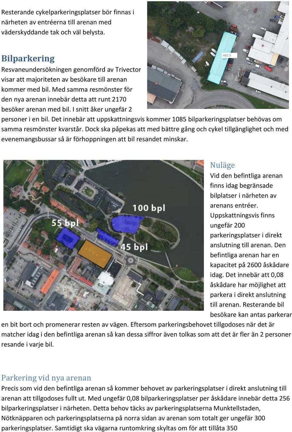 Med samma resmönster för den nya arenan innebär detta att runt 2170 besöker arenan med bil. I snitt åker ungefär 2 personer i en bil.