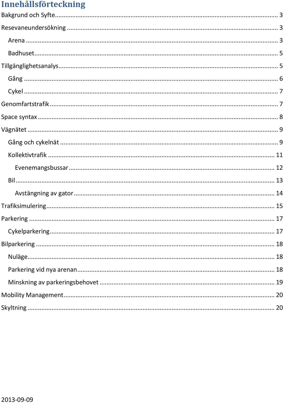 .. 11 Evenemangsbussar... 12 Bil... 13 Avstängning av gator... 14 Trafiksimulering... 15 Parkering... 17 Cykelparkering.