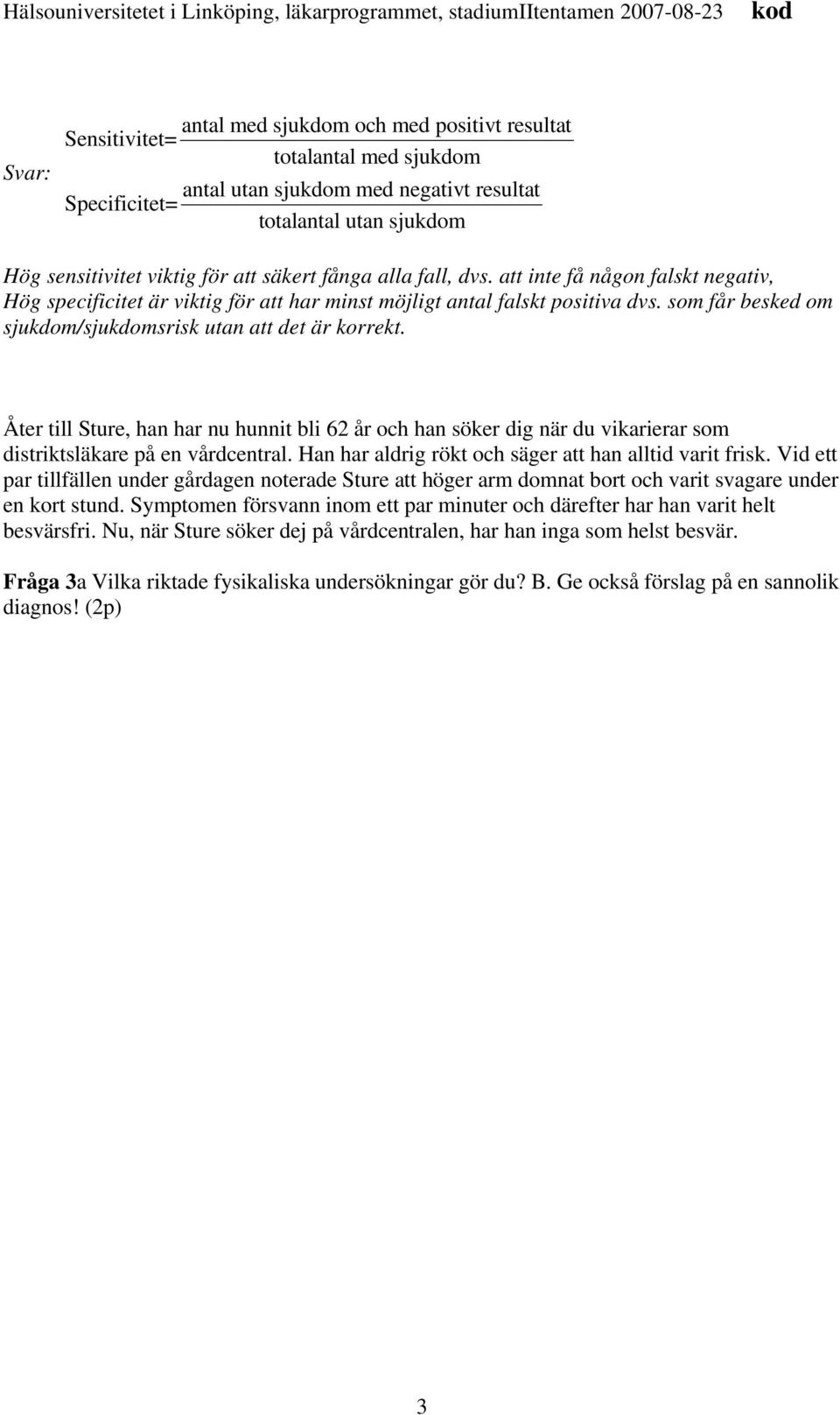 som får besked om sjukdom/sjukdomsrisk utan att det är korrekt. Åter till Sture, han har nu hunnit bli 62 år och han söker dig när du vikarierar som distriktsläkare på en vårdcentral.