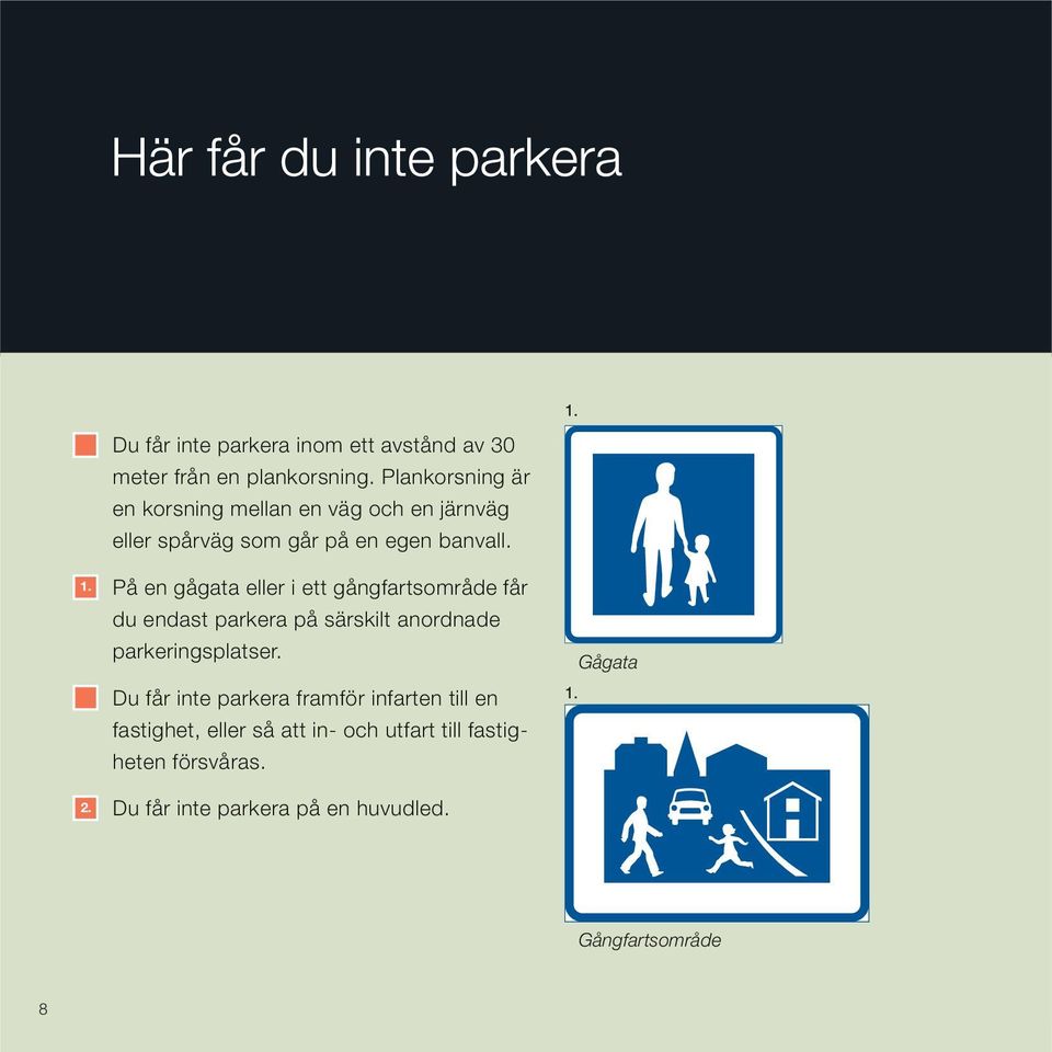 På en gågata eller i ett gångfartsområde får du endast parkera på särskilt anordnade parkeringsplatser.
