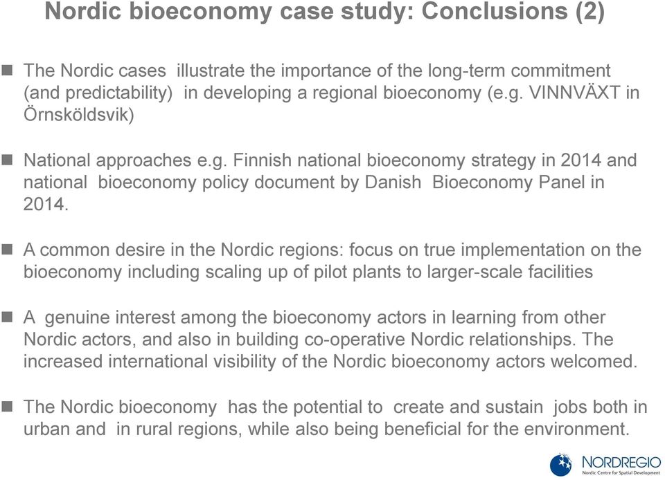 A common desire in the Nordic regions: focus on true implementation on the bioeconomy including scaling up of pilot plants to larger-scale facilities A genuine interest among the bioeconomy actors in