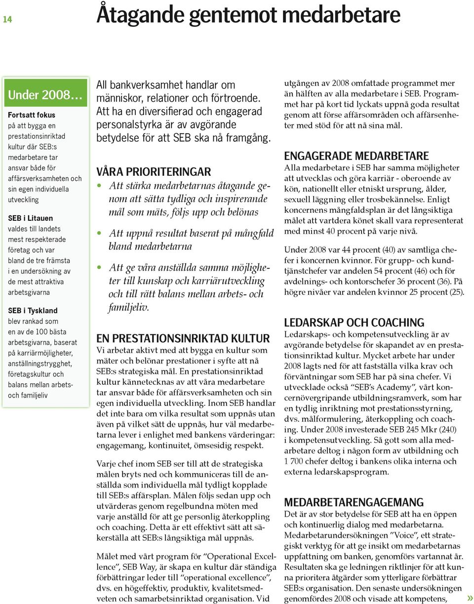 arbetsgivarna, baserat på karriärmöjligheter, anställningstrygghet, företagskultur och balans mellan arbetsoch familjeliv All bankverksamhet handlar om människor, relationer och förtroende.