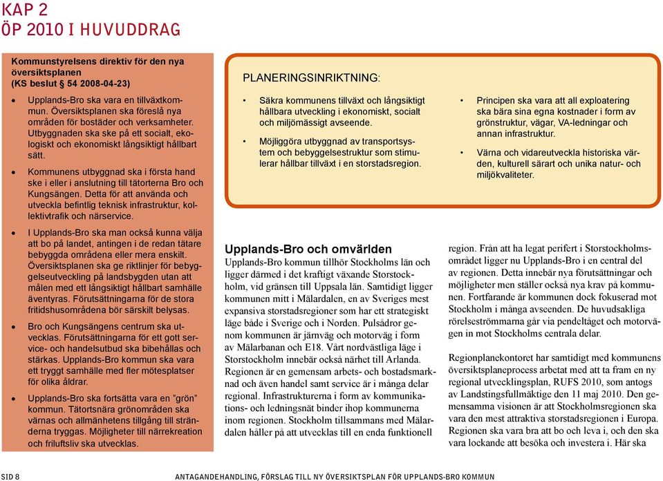 Kommunens utbyggnad ska i första hand ske i eller i anslutning till tätorterna Bro och Kungsängen. Detta för att använda och utveckla befintlig teknisk infrastruktur, kollektivtrafik och närservice.