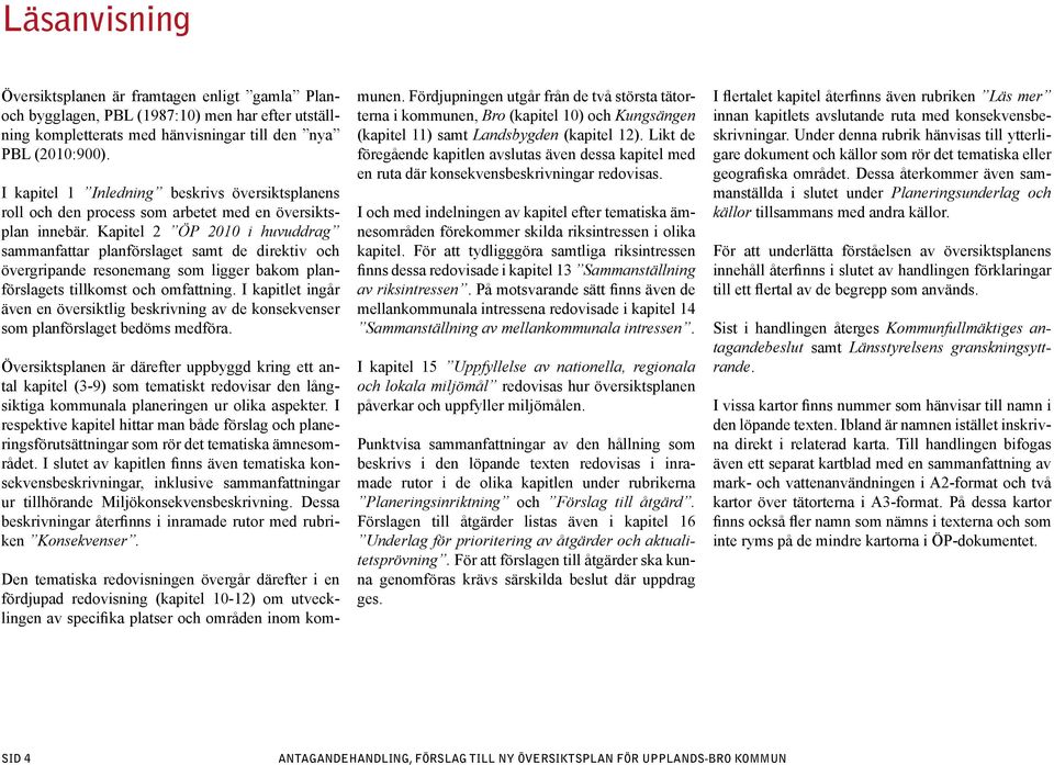 Kapitel 2 ÖP 2010 i huvuddrag sammanfattar planförslaget samt de direktiv och övergripande resonemang som ligger bakom planförslagets tillkomst och omfattning.