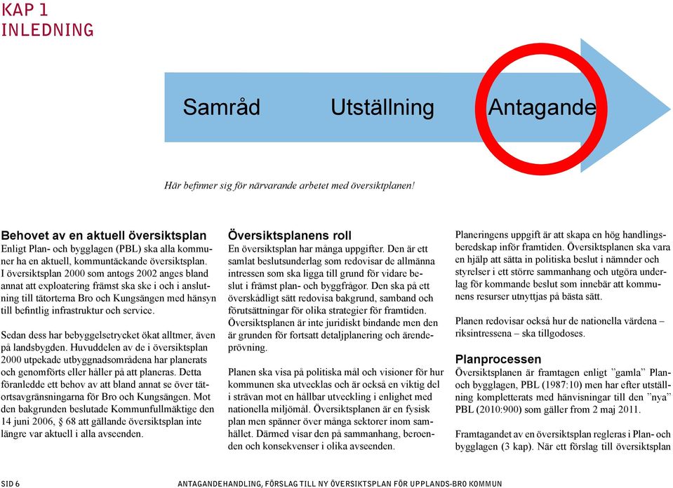 I översiktsplan 2000 som antogs 2002 anges bland annat att exploatering främst ska ske i och i anslutning till tätorterna Bro och Kungsängen med hänsyn till befintlig infrastruktur och service.