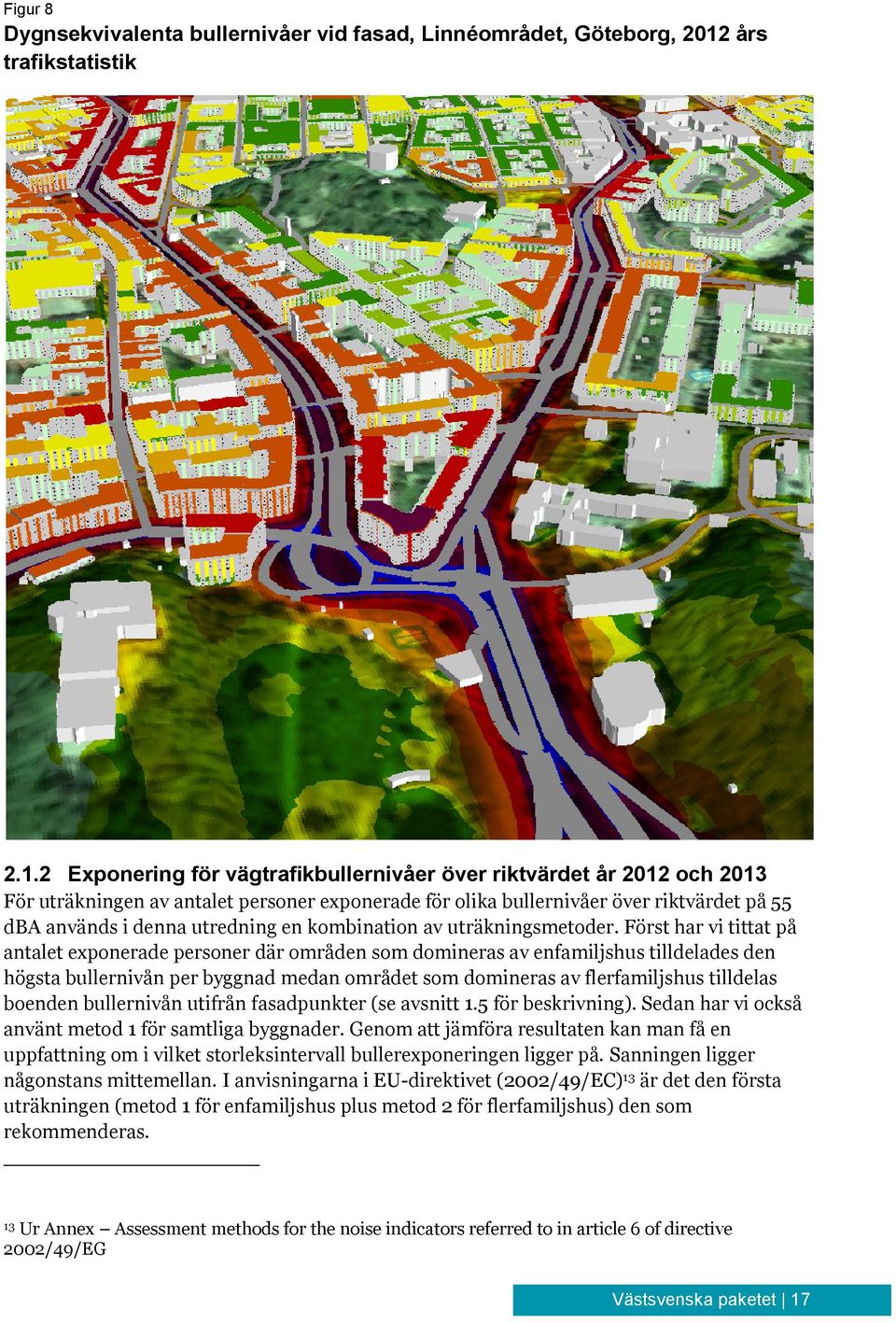 2 Exponering för vägtrafikbullernivåer över riktvärdet år 2012 och 2013 För uträkningen av antalet personer exponerade för olika bullernivåer över riktvärdet på 55 dba används i denna utredning en