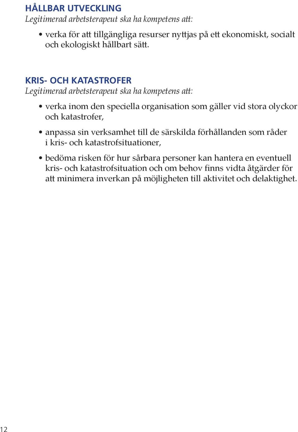 KRIS- OCH KATASTROFER Legitimerad arbetsterapeut ska ha kompetens att: verka inom den speciella organisation som gäller vid stora olyckor och katastrofer,