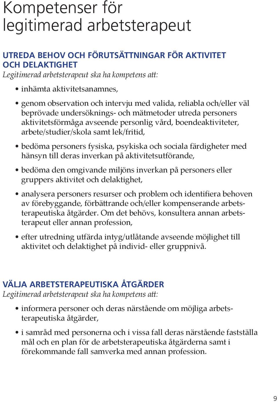 lek/fritid, bedöma personers fysiska, psykiska och sociala färdigheter med hänsyn till deras inverkan på aktivitetsutförande, bedöma den omgivande miljöns inverkan på personers eller gruppers