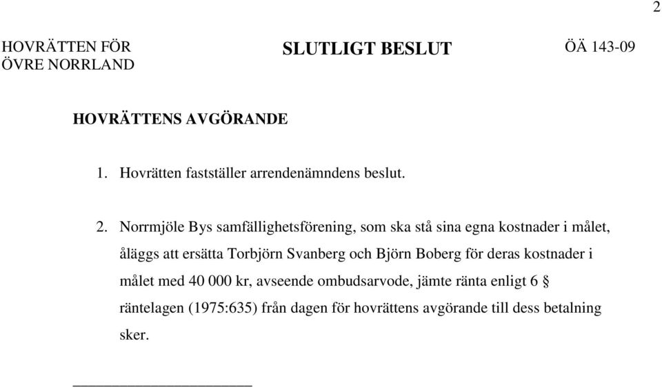ersätta Torbjörn Svanberg och Björn Boberg för deras kostnader i målet med 40 000 kr, avseende