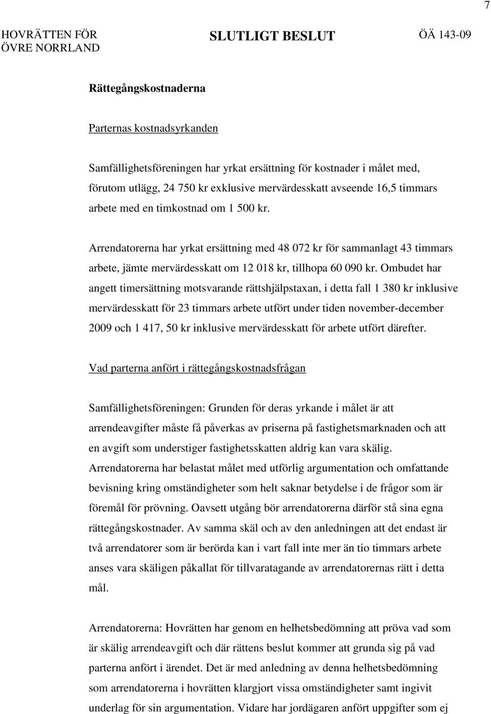 Ombudet har angett timersättning motsvarande rättshjälpstaxan, i detta fall 1 380 kr inklusive mervärdesskatt för 23 timmars arbete utfört under tiden november-december 2009 och 1 417, 50 kr