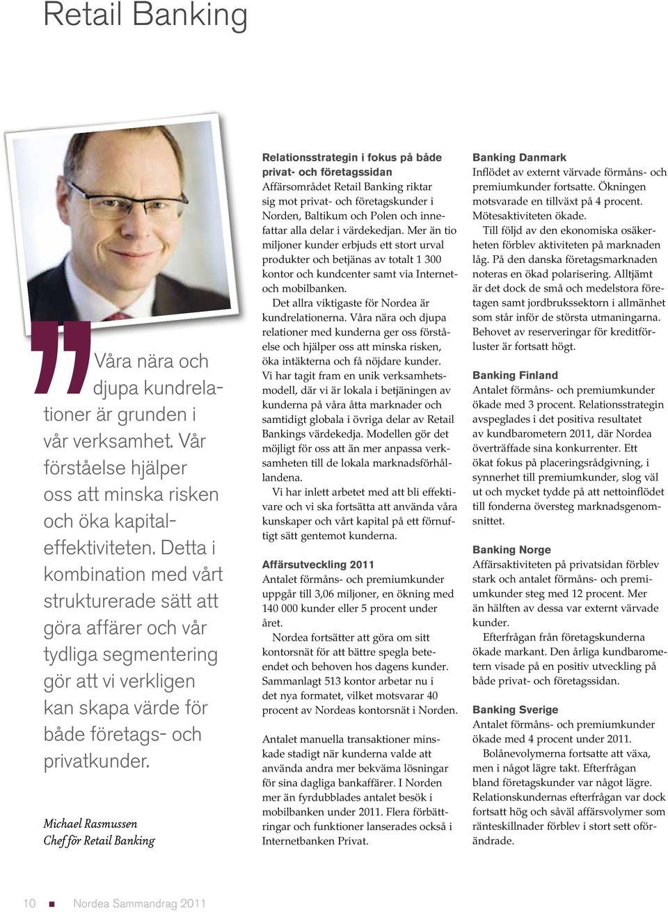 Michael Rasmussen Chef för Retail Banking Relationsstrategin i fokus på både privat- och företagssidan Affärsområdet Retail Banking riktar sig mot privat- och företagskunder i Norden, Baltikum och