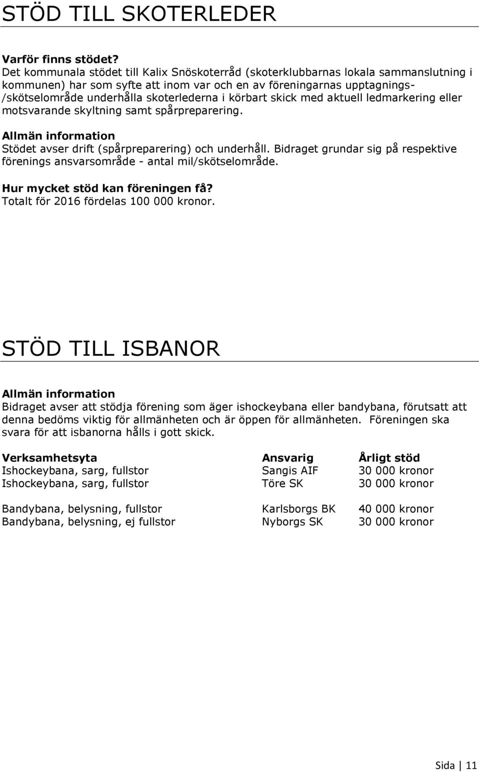 skoterlederna i körbart skick med aktuell ledmarkering eller motsvarande skyltning samt spårpreparering. Allmän information Stödet avser drift (spårpreparering) och underhåll.