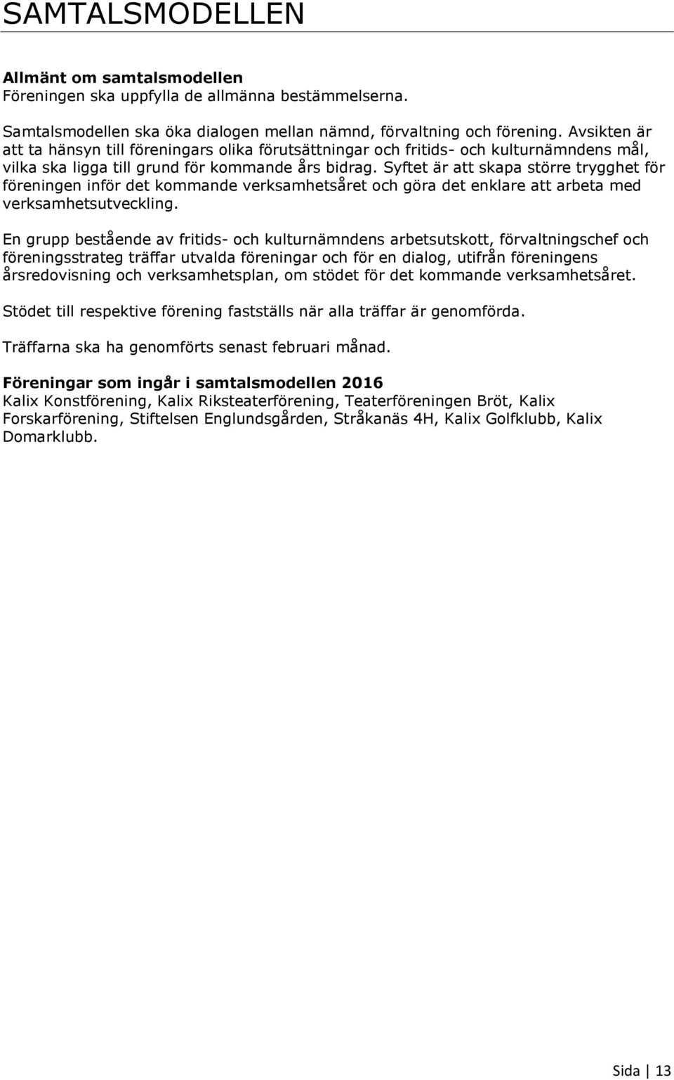 Syftet är att skapa större trygghet för föreningen inför det kommande verksamhetsåret och göra det enklare att arbeta med verksamhetsutveckling.