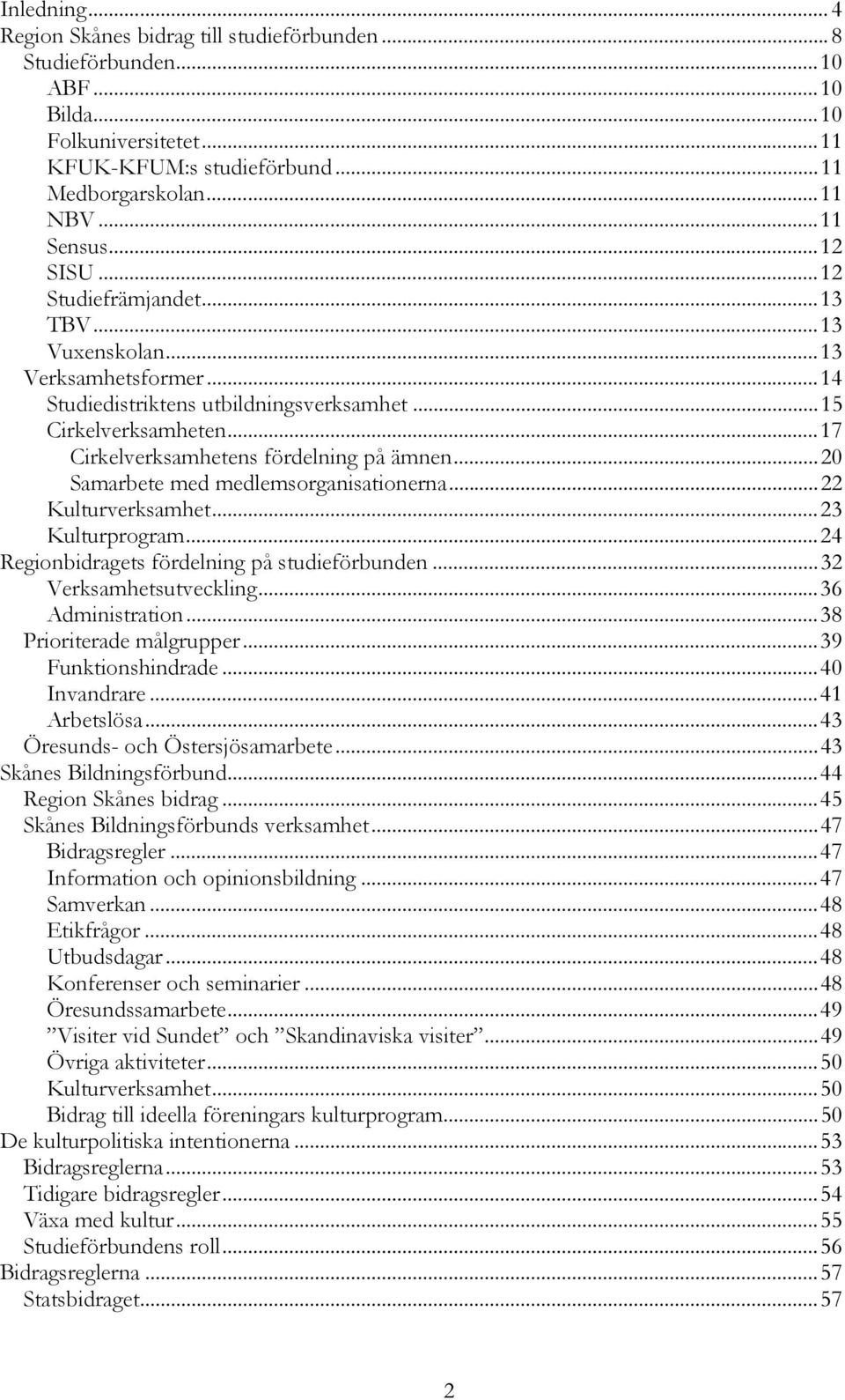 ..20 Samarbete med medlemsorganisationerna...22 Kulturverksamhet...23 Kulturprogram...24 Regionbidragets fördelning på studieförbunden...32 Verksamhetsutveckling...36 Administration.