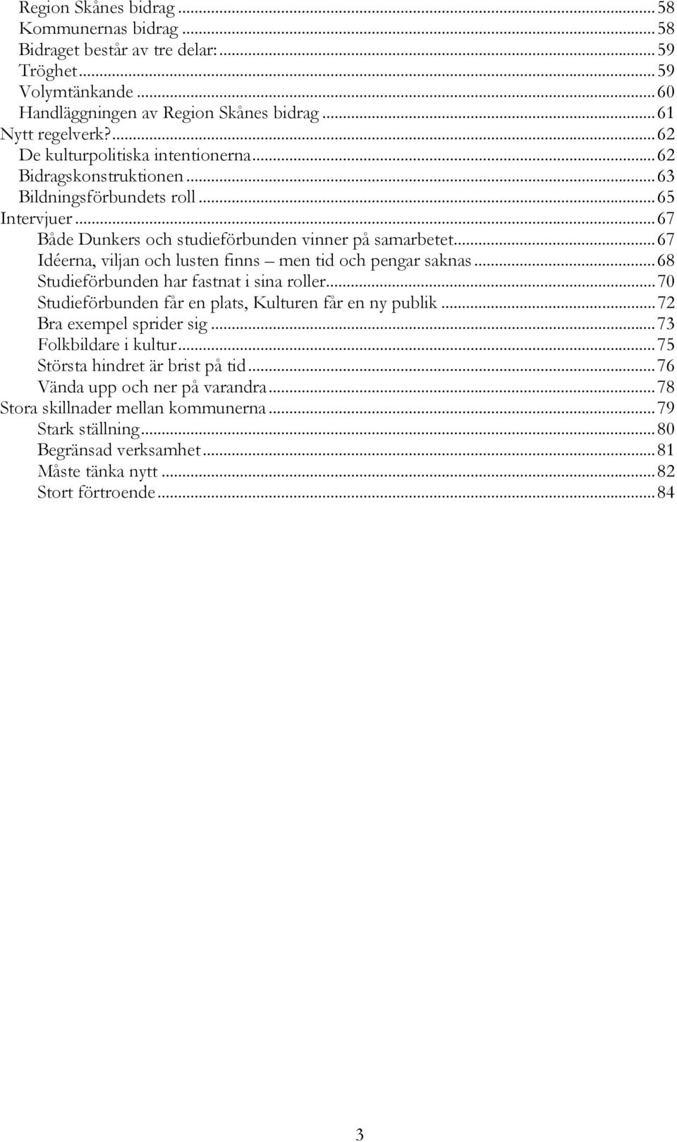 ..67 Idéerna, viljan och lusten finns men tid och pengar saknas...68 Studieförbunden har fastnat i sina roller...70 Studieförbunden får en plats, Kulturen får en ny publik.