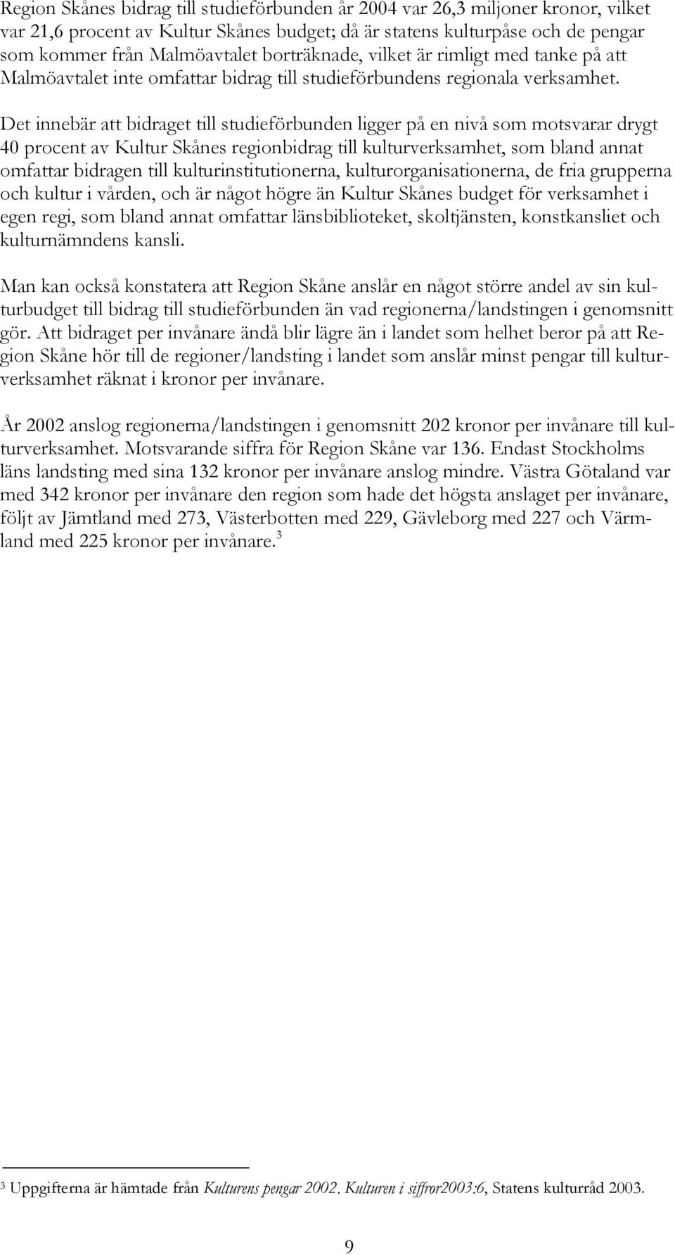 Det innebär att bidraget till studieförbunden ligger på en nivå som motsvarar drygt 40 procent av Kultur Skånes regionbidrag till kulturverksamhet, som bland annat omfattar bidragen till