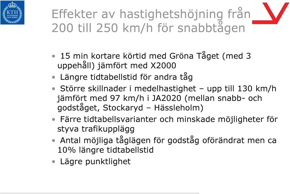 jämfört med 97 km/h i JA2020 (mellan snabb- och godståget, Stockaryd Hässleholm) Färre tidtabellsvarianter och minskade